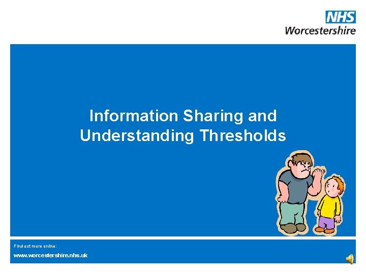Information Sharing and Understanding Thresholds Find out more online: www. worcestershire. nhs. uk Information Sharing and Understanding Thresholds Find out more online: www. worcestershire. nhs. uk