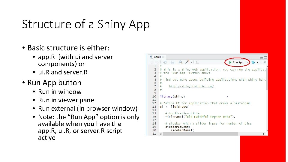 Structure of a Shiny App • Basic structure is either: • app. R (with