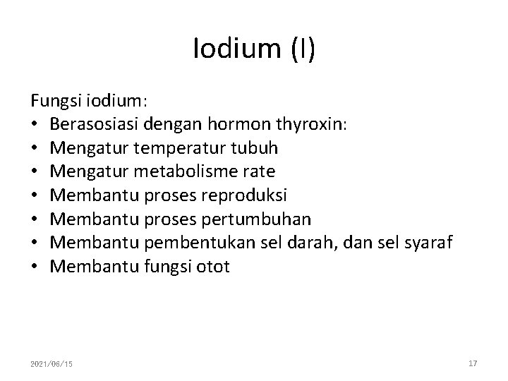 Iodium (I) Fungsi iodium: • Berasosiasi dengan hormon thyroxin: • Mengatur temperatur tubuh •