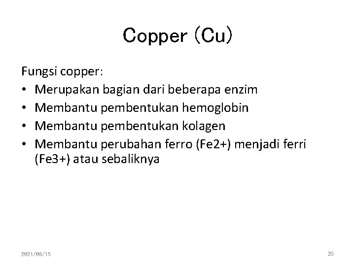 Copper (Cu) Fungsi copper: • Merupakan bagian dari beberapa enzim • Membantu pembentukan hemoglobin