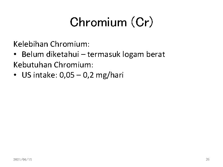 Chromium (Cr) Kelebihan Chromium: • Belum diketahui – termasuk logam berat Kebutuhan Chromium: •
