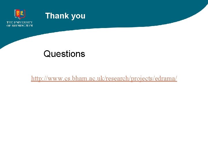 Thank you Questions http: //www. cs. bham. ac. uk/research/projects/edrama/ 