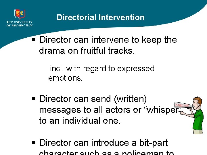 Directorial Intervention § Director can intervene to keep the drama on fruitful tracks, incl.