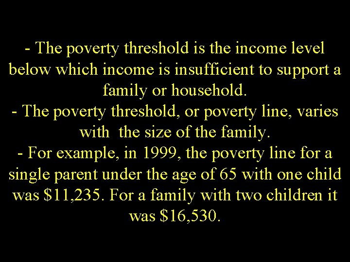 - The poverty threshold is the income level below which income is insufficient to