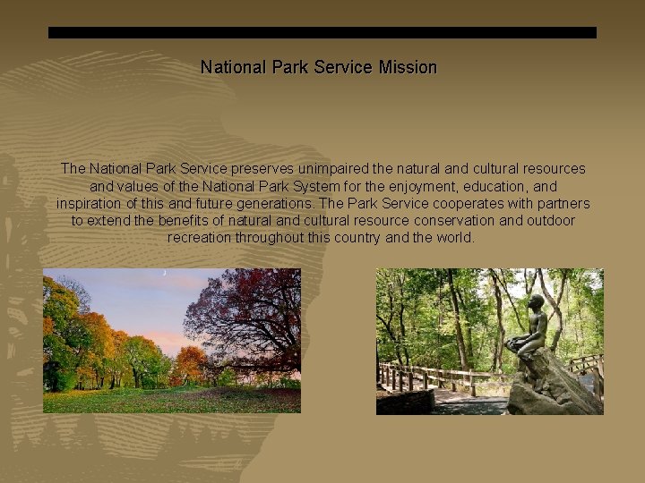National Park Service Mission The National Park Service preserves unimpaired the natural and cultural