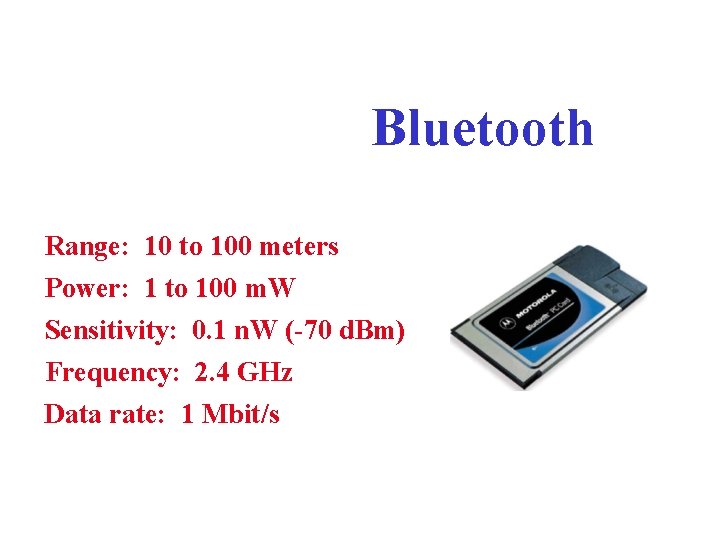 Bluetooth Range: 10 to 100 meters Power: 1 to 100 m. W Sensitivity: 0.