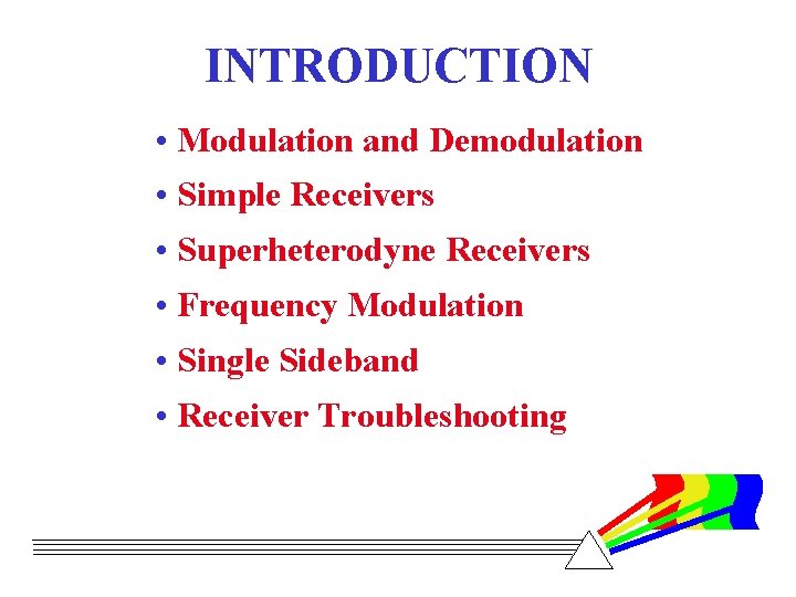 INTRODUCTION • Modulation and Demodulation • Simple Receivers • Superheterodyne Receivers • Frequency Modulation