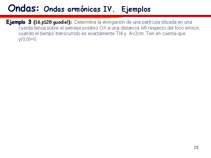 Ondas: Ondas armónicas IV. Ejemplos Ejemplo 3 (16, p 128 guadiel): Determina la elongación