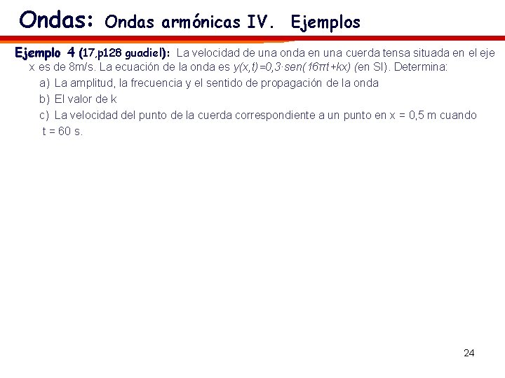 Ondas: Ondas armónicas IV. Ejemplos Ejemplo 4 (17, p 128 guadiel): La velocidad de