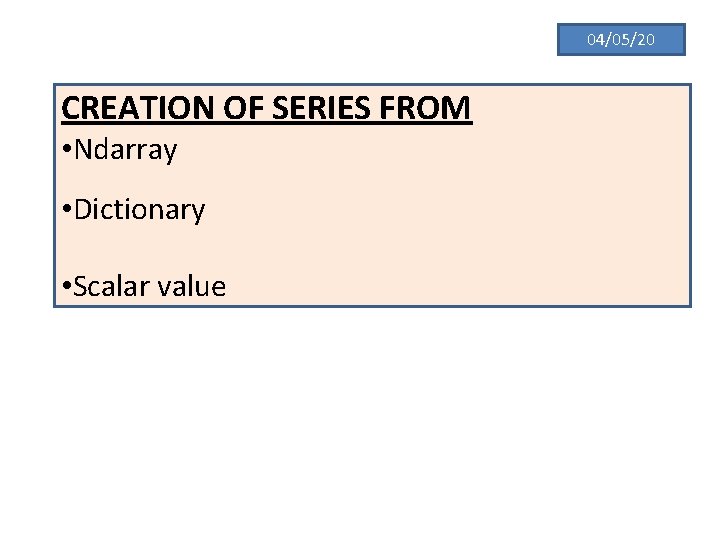 04/05/20 CREATION OF SERIES FROM • Ndarray • Dictionary • Scalar value 