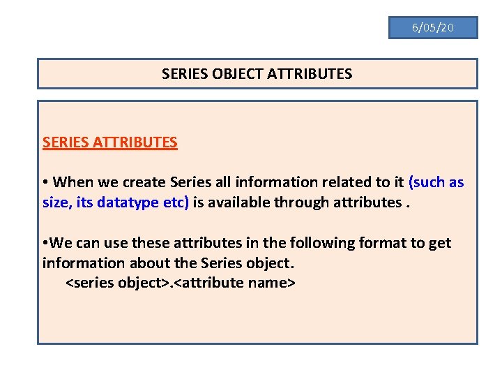6/05/20 SERIES OBJECT ATTRIBUTES SERIES ATTRIBUTES • When we create Series all information related