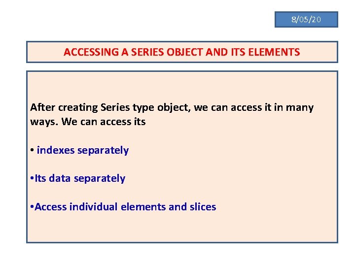 8/05/20 ACCESSING A SERIES OBJECT AND ITS ELEMENTS After creating Series type object, we