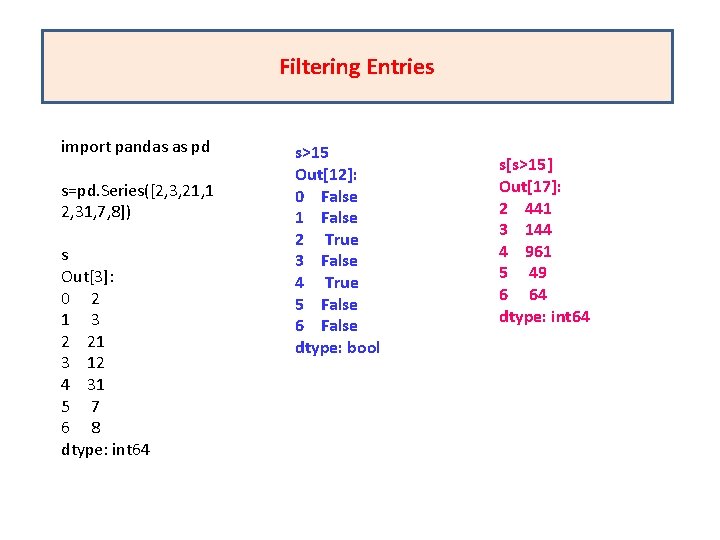 Filtering Entries import pandas as pd s=pd. Series([2, 3, 21, 1 2, 31, 7,