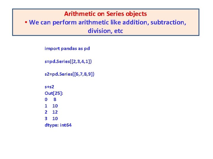 Arithmetic on Series objects • We can perform arithmetic like addition, subtraction, division, etc