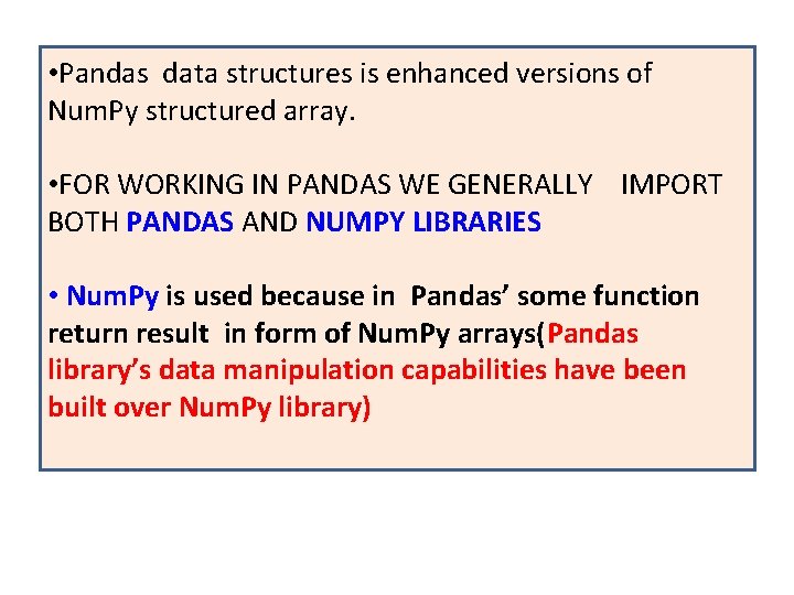  • Pandas data structures is enhanced versions of Num. Py structured array. •