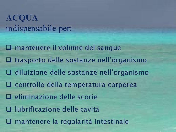 ACQUA indispensabile per: q mantenere il volume del sangue q trasporto delle sostanze nell’organismo