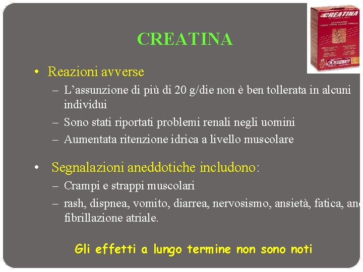 CREATINA • Reazioni avverse – L’assunzione di più di 20 g/die non è ben