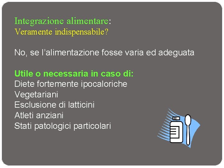 Integrazione alimentare: Veramente indispensabile? No, se l’alimentazione fosse varia ed adeguata Utile o necessaria