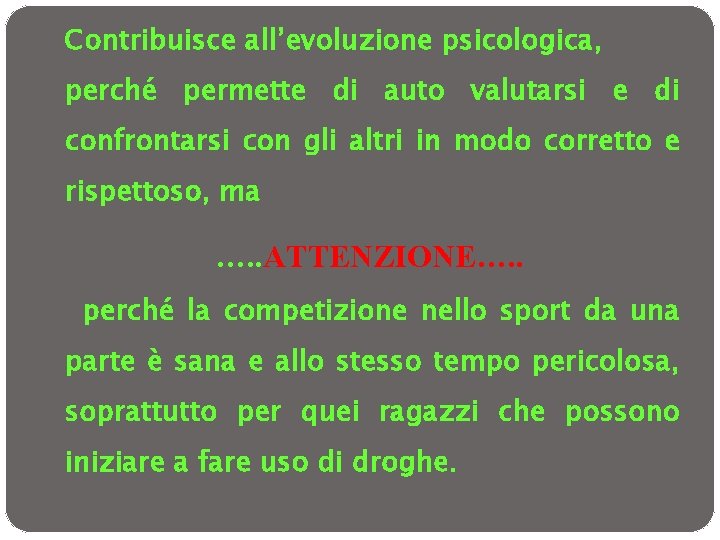 Contribuisce all’evoluzione psicologica, perché permette di auto valutarsi e di confrontarsi con gli altri