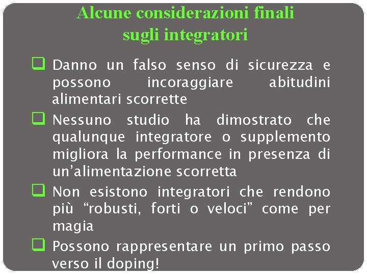 Alcune considerazioni finali sugli integratori q Danno un falso senso di sicurezza e q