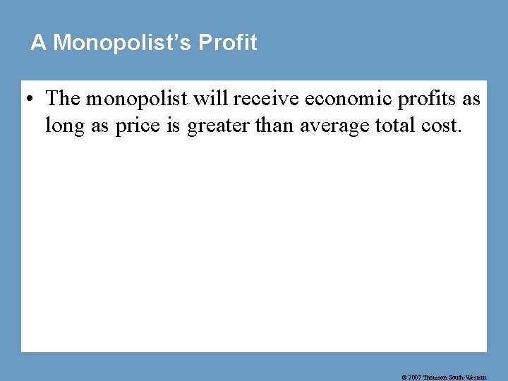 A Monopolist’s Profit • The monopolist will receive economic profits as long as price