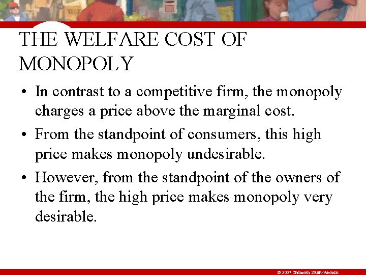 THE WELFARE COST OF MONOPOLY • In contrast to a competitive firm, the monopoly