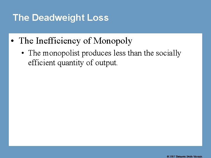 The Deadweight Loss • The Inefficiency of Monopoly • The monopolist produces less than