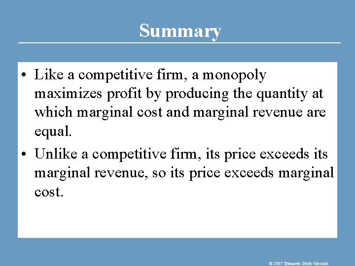 Summary • Like a competitive firm, a monopoly maximizes profit by producing the quantity