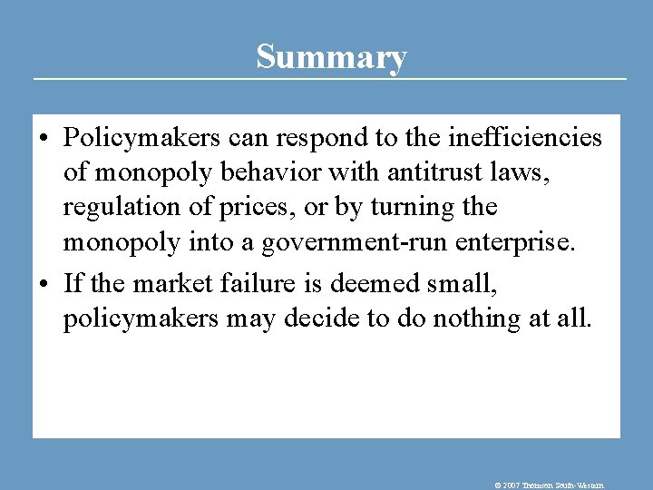 Summary • Policymakers can respond to the inefficiencies of monopoly behavior with antitrust laws,