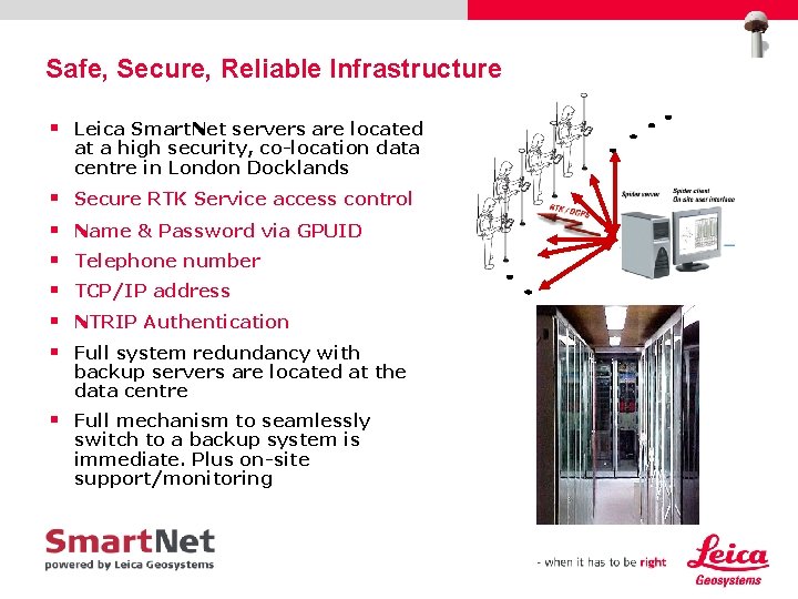 Safe, Secure, Reliable Infrastructure § Leica Smart. Net servers are located at a high