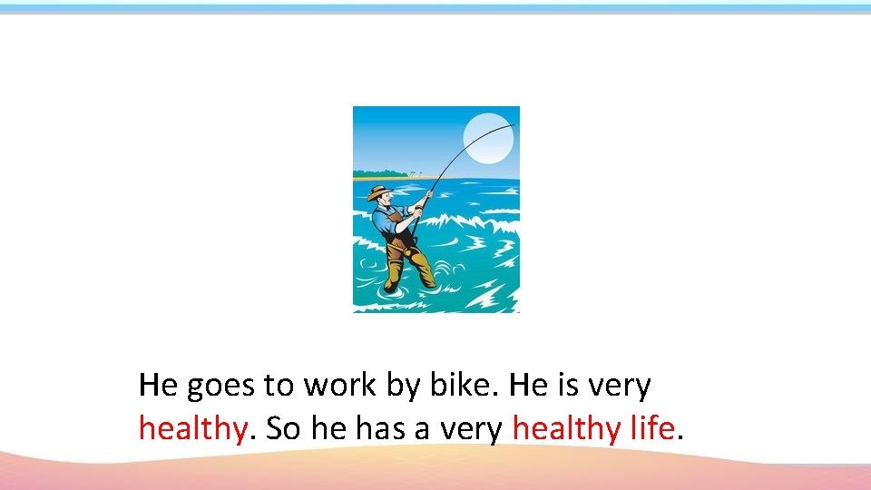 He goes to work by bike. He is very healthy. So he has a