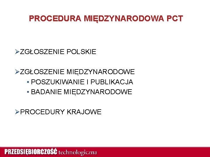 PROCEDURA MIĘDZYNARODOWA PCT ØZGŁOSZENIE POLSKIE ØZGŁOSZENIE MIĘDZYNARODOWE • POSZUKIWANIE I PUBLIKACJA • BADANIE MIĘDZYNARODOWE