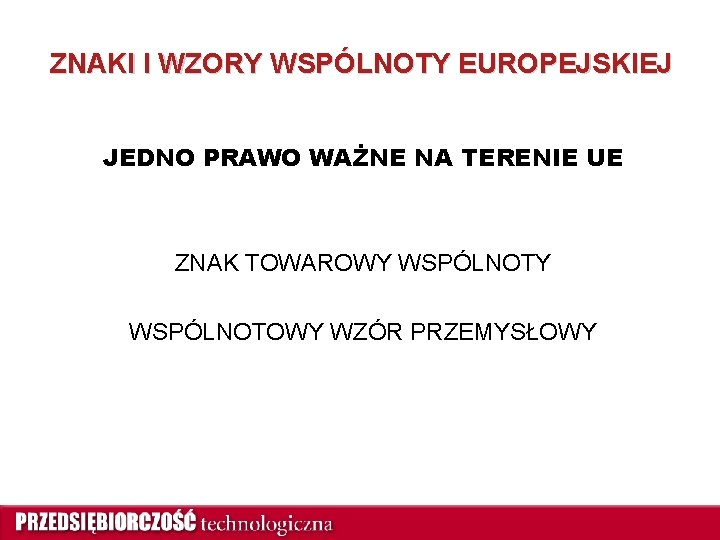 ZNAKI I WZORY WSPÓLNOTY EUROPEJSKIEJ JEDNO PRAWO WAŻNE NA TERENIE UE ZNAK TOWAROWY WSPÓLNOTOWY