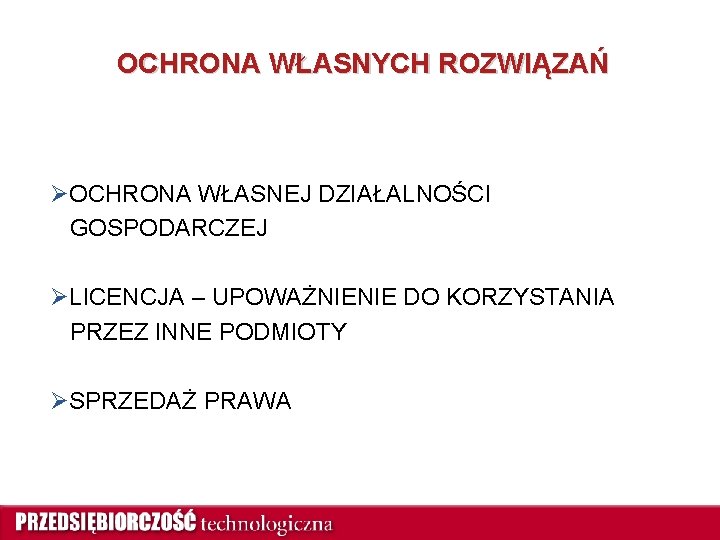 OCHRONA WŁASNYCH ROZWIĄZAŃ ØOCHRONA WŁASNEJ DZIAŁALNOŚCI GOSPODARCZEJ ØLICENCJA – UPOWAŻNIENIE DO KORZYSTANIA PRZEZ INNE