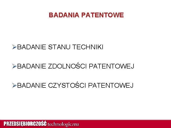 BADANIA PATENTOWE ØBADANIE STANU TECHNIKI ØBADANIE ZDOLNOŚCI PATENTOWEJ ØBADANIE CZYSTOŚCI PATENTOWEJ 
