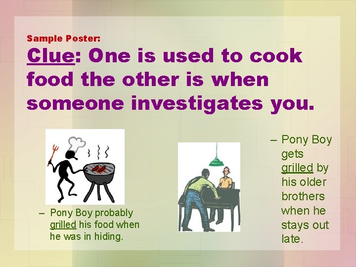 Sample Poster: Clue: One is used to cook food the other is when someone