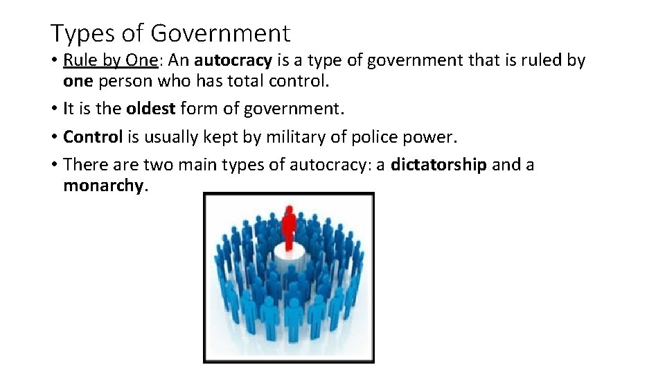 Types of Government • Rule by One: An autocracy is a type of government