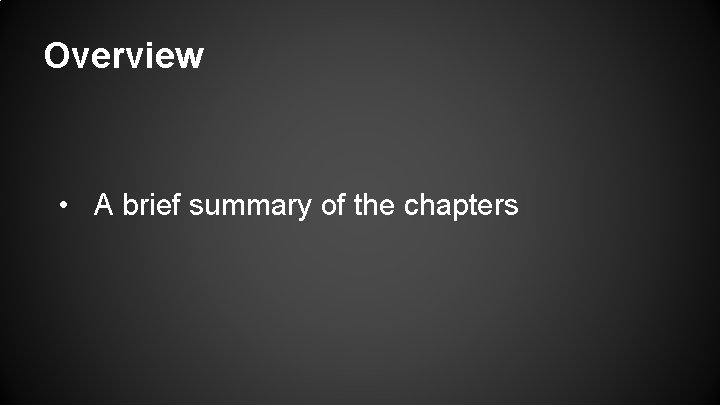 Overview • A brief summary of the chapters 