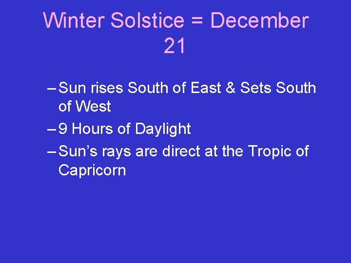 Winter Solstice = December 21 – Sun rises South of East & Sets South