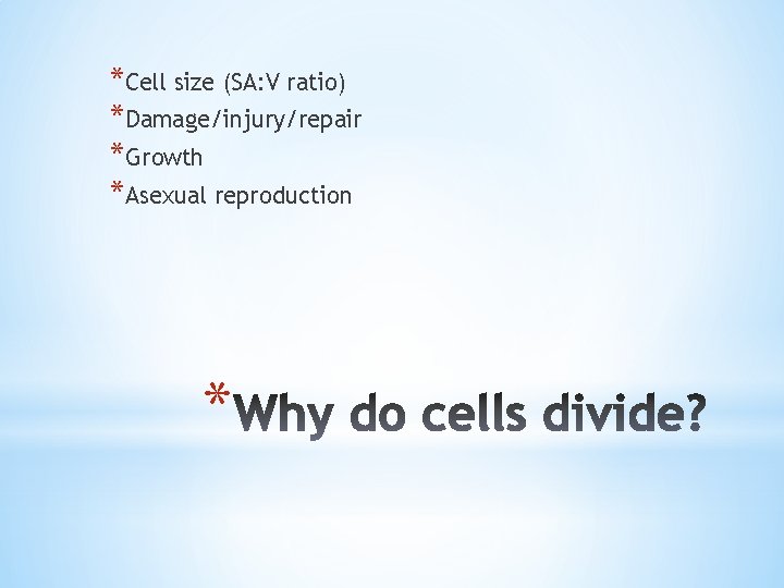 *Cell size (SA: V ratio) *Damage/injury/repair *Growth *Asexual reproduction * 