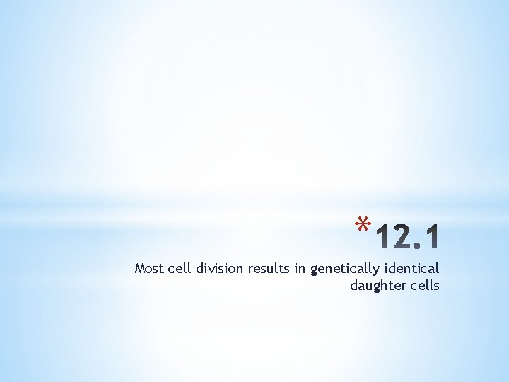 * Most cell division results in genetically identical daughter cells 
