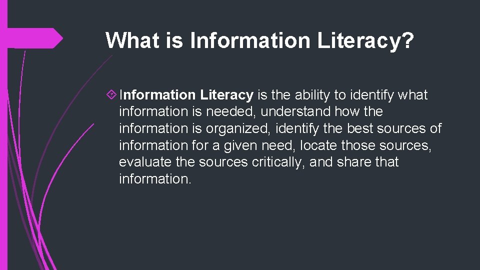 What is Information Literacy? Information Literacy is the ability to identify what information is