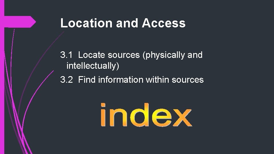 Location and Access 3. 1 Locate sources (physically and intellectually) 3. 2 Find information