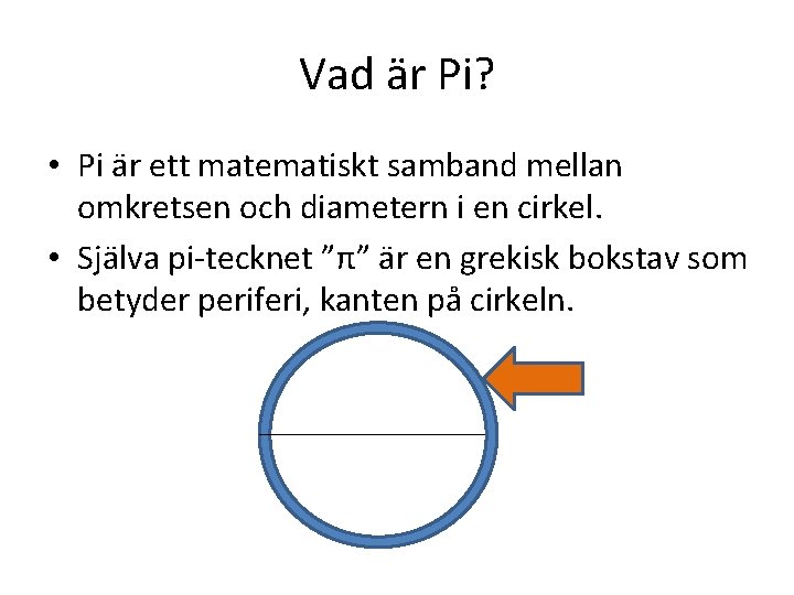 Vad är Pi? • Pi är ett matematiskt samband mellan omkretsen och diametern i