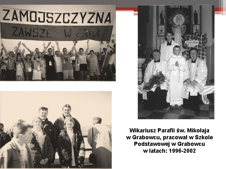 Wikariusz Parafii św. Mikołaja w Grabowcu, pracował w Szkole Podstawowej w Grabowcu w latach: