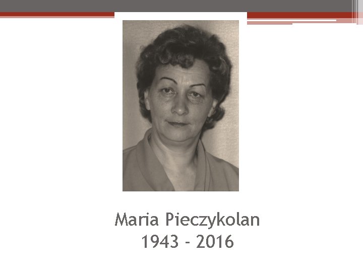 Maria Pieczykolan 1943 - 2016 