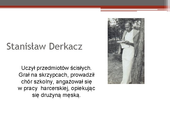 Stanisław Derkacz Uczył przedmiotów ścisłych. Grał na skrzypcach, prowadził chór szkolny, angażował się w