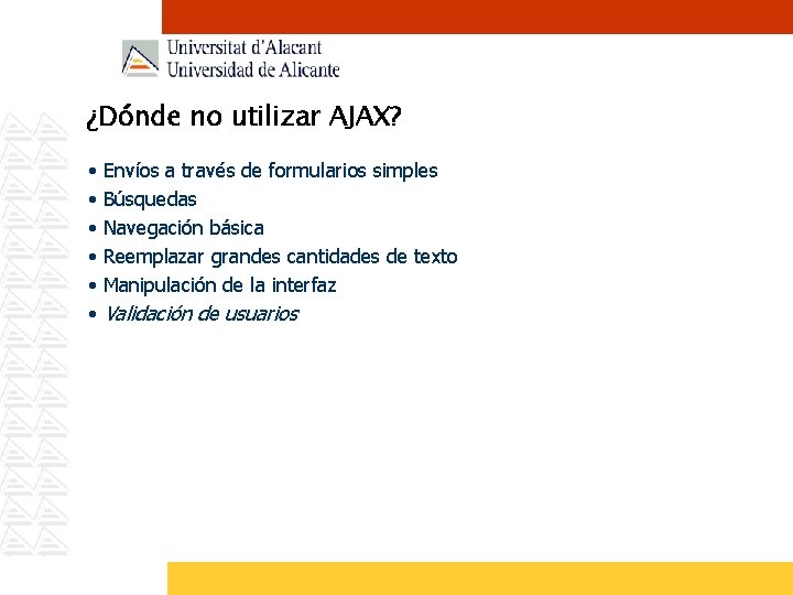 ¿Dónde no utilizar AJAX? • • • Envíos a través de formularios simples Búsquedas