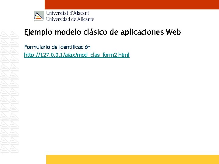 Ejemplo modelo clásico de aplicaciones Web Formulario de identificación http: //127. 0. 0. 1/ajax/mod_clas_form