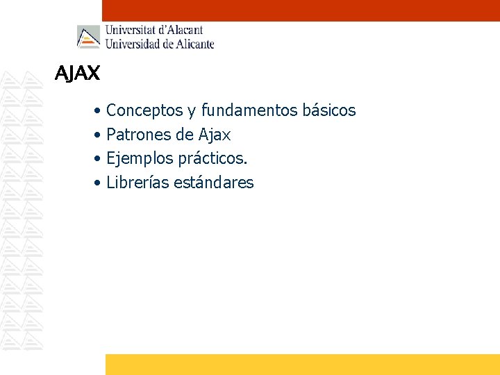 AJAX • • Conceptos y fundamentos básicos Patrones de Ajax Ejemplos prácticos. Librerías estándares